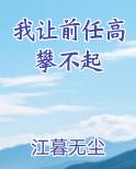 我让前任高攀不起小说全文免费阅读